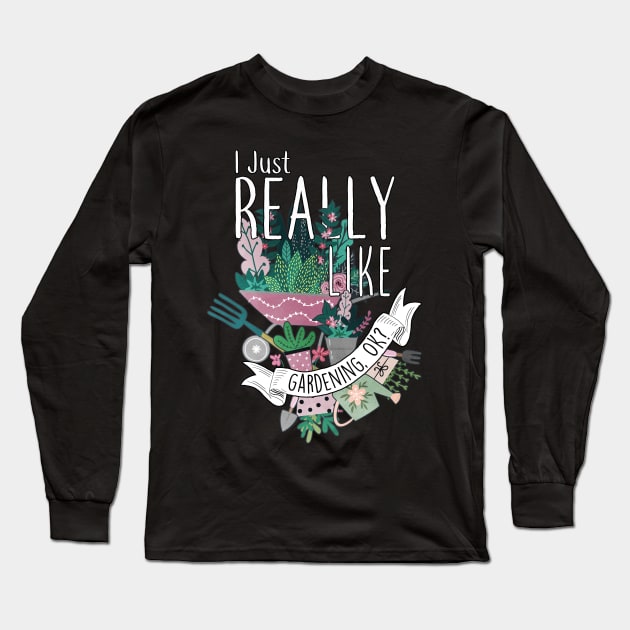 I Just Really Like Gardening, OK? Long Sleeve T-Shirt by Psitta